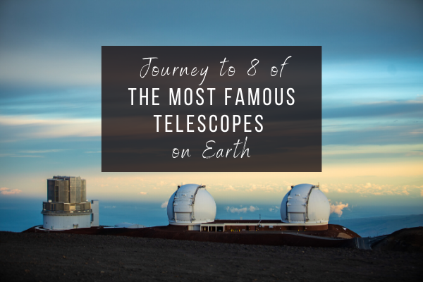 Journey to 8 of the most famous telescopes on Earth